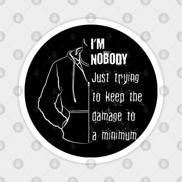 I'm Nobody - Just trying to keep damage to a minimum Magnet by PEHardy Design